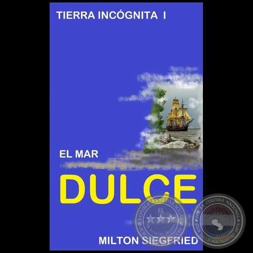 TIERRA INCGNITA I - EL MAR DULCE - Autor: MILTON SIEGFRIED - Ao 2021